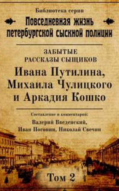 Неизвестные рассказы сыщиков Ивана Путилина, Михаила Чулицкого и Аркадия Кошко [СИ ]