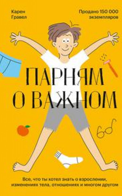 Парням о важном. Все, что ты хотел знать о взрослении, изменениях тела, отношениях и многом другом