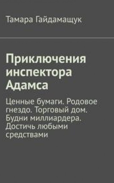 Приключения инспектора Адамса. Ценные бумаги. Родовое гнездо. Торговый дом. Будни миллиардера. Достичь любыми средствами читать онлайн